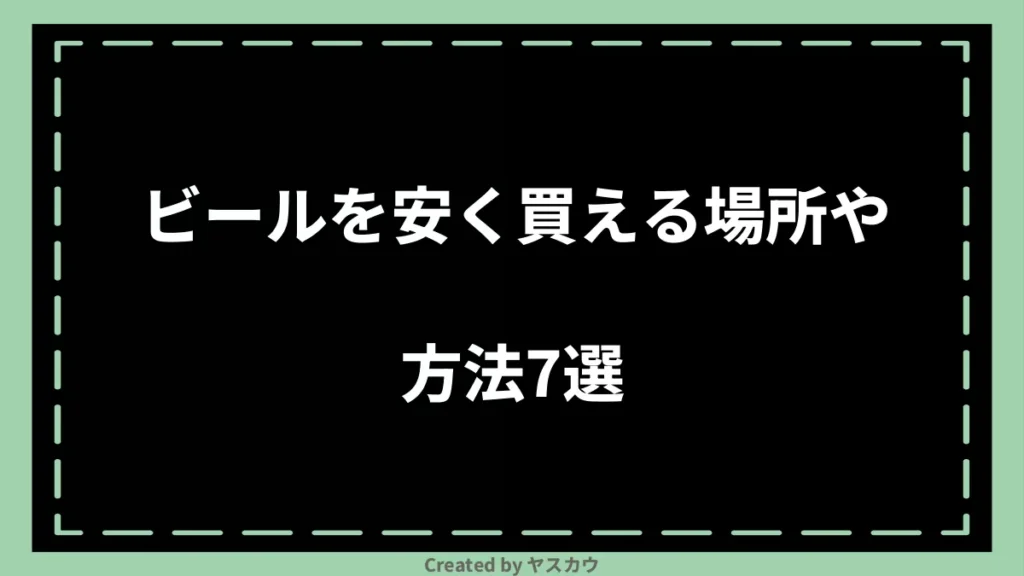 ビールを安く買える場所や方法7選