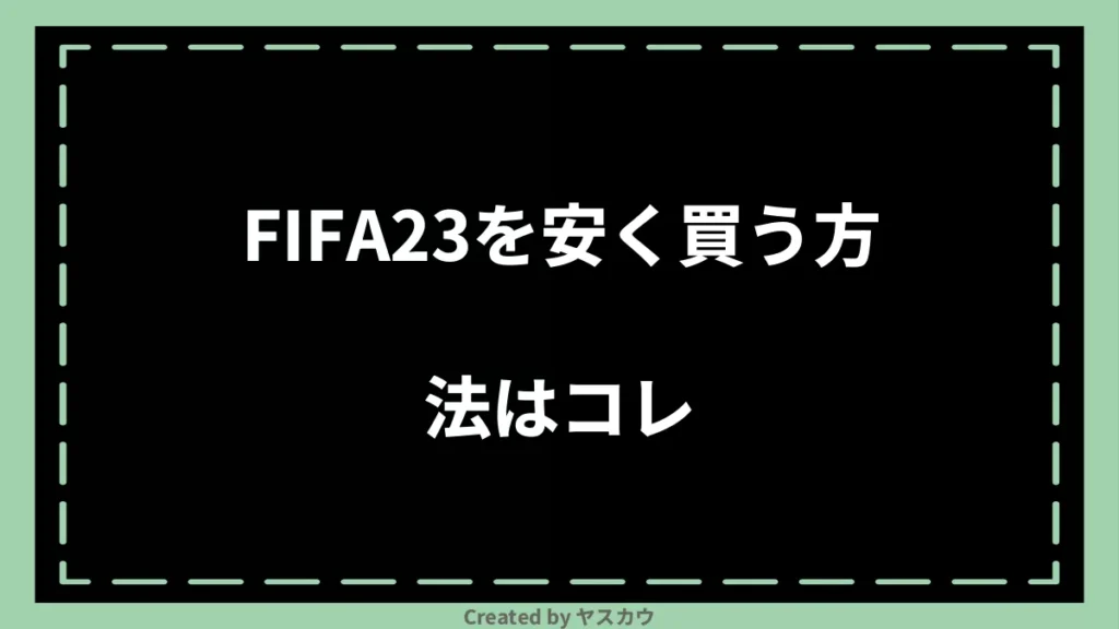 FIFA23を安く買う方法はコレ