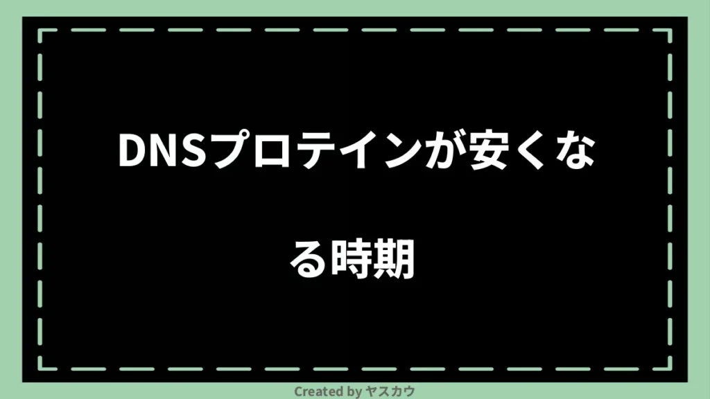 DNSプロテインが安くなる時期 