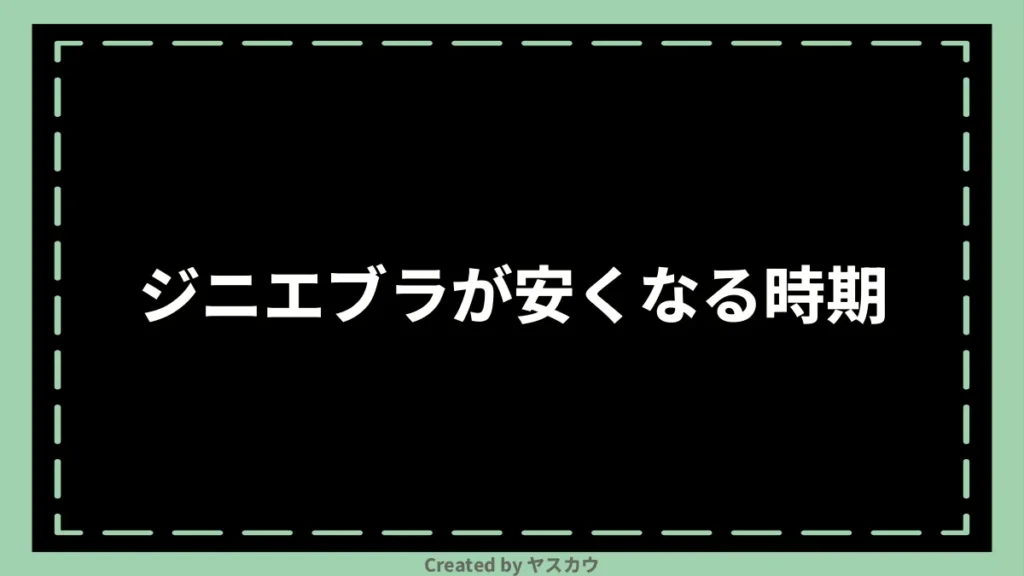 ジニエブラが安くなる時期