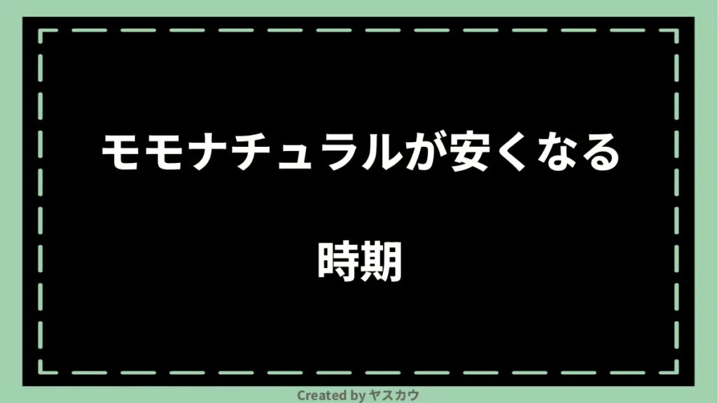 モモナチュラルが安くなる時期