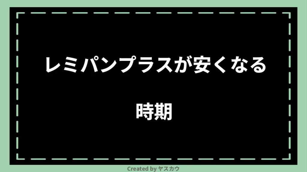 レミパンプラスが安くなる時期