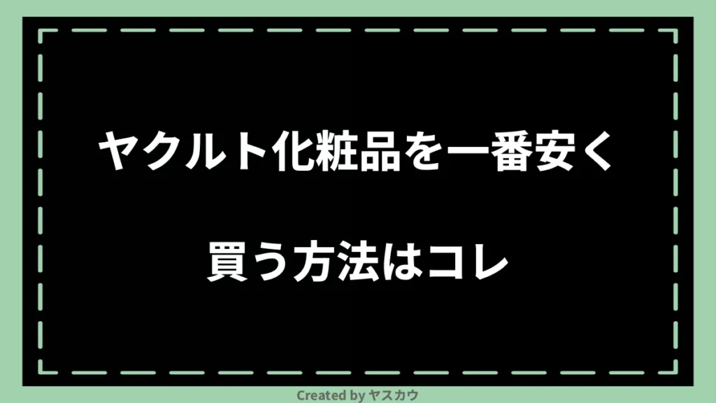 ヤクルト化粧品を一番安く買う方法はコレ