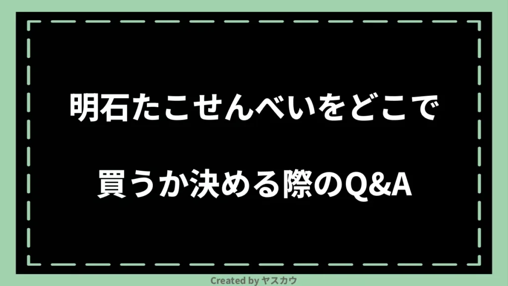 明石たこせんべいをどこで買うか決める際のQ＆A