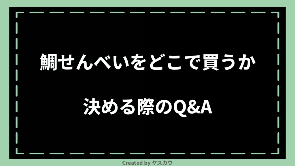 鯛せんべいをどこで買うか決める際のQ＆A