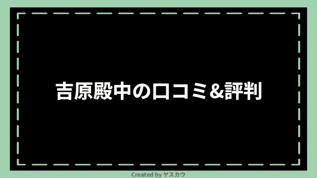 吉原殿中の口コミ＆評判