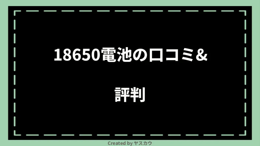 18650電池の口コミ＆評判