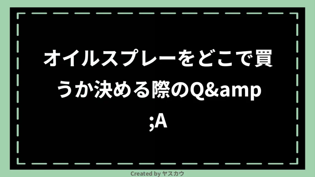 オイルスプレーをどこで買うか決める際のQ&A