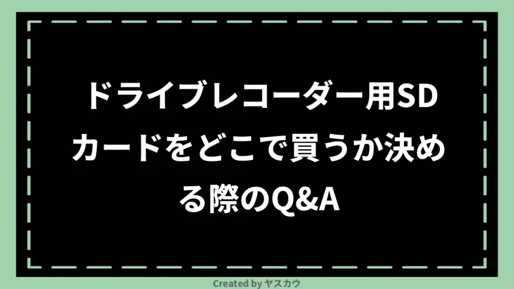 ドライブレコーダー用SDカードをどこで買うか決める際のQ＆A