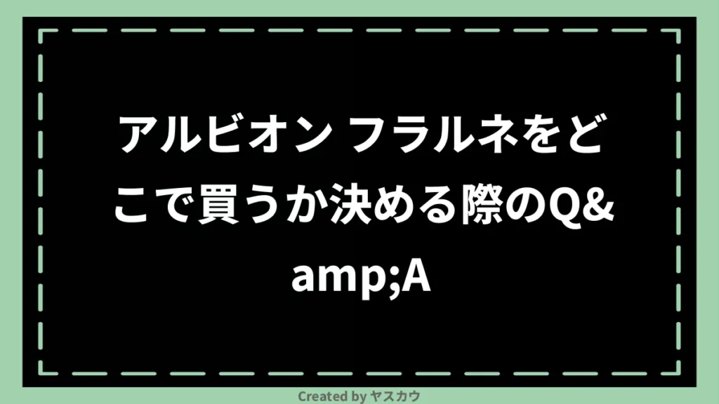 アルビオン フラルネをどこで買うか決める際のQ&A