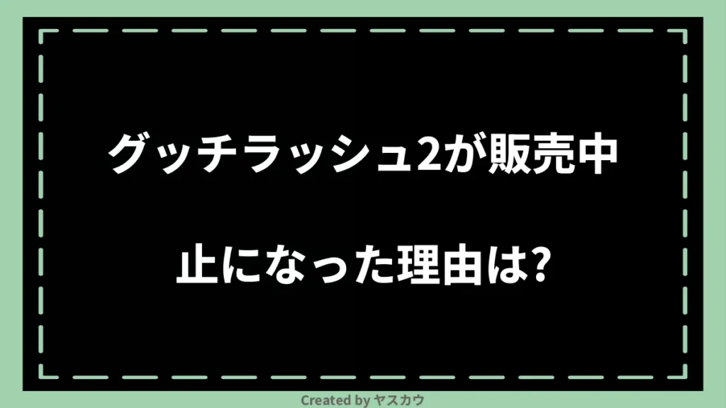 グッチラッシュ2が販売中止になった理由は？