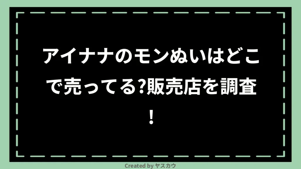 アイナナのモンぬいはどこで売ってる？販売店を調査！