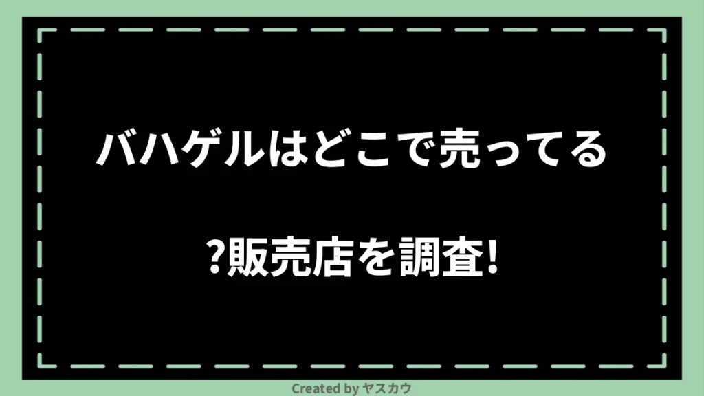 バハゲルはどこで売ってる？販売店を調査！