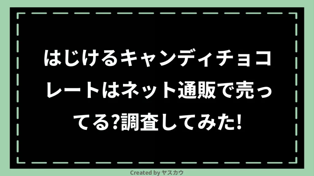 はじけるキャンディチョコレートはネット通販で売ってる？調査してみた！