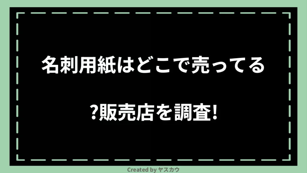 名刺用紙はどこで売ってる？販売店を調査！