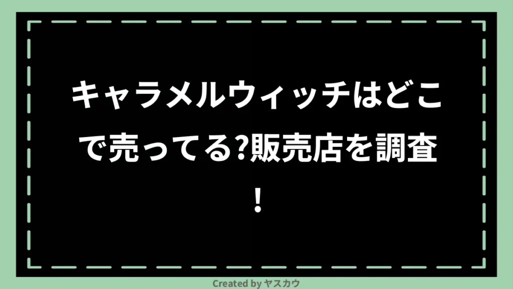 キャラメルウィッチはどこで売ってる？販売店を調査！