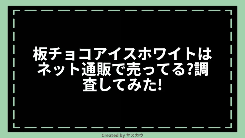 板チョコアイスホワイトはネット通販で売ってる？調査してみた！