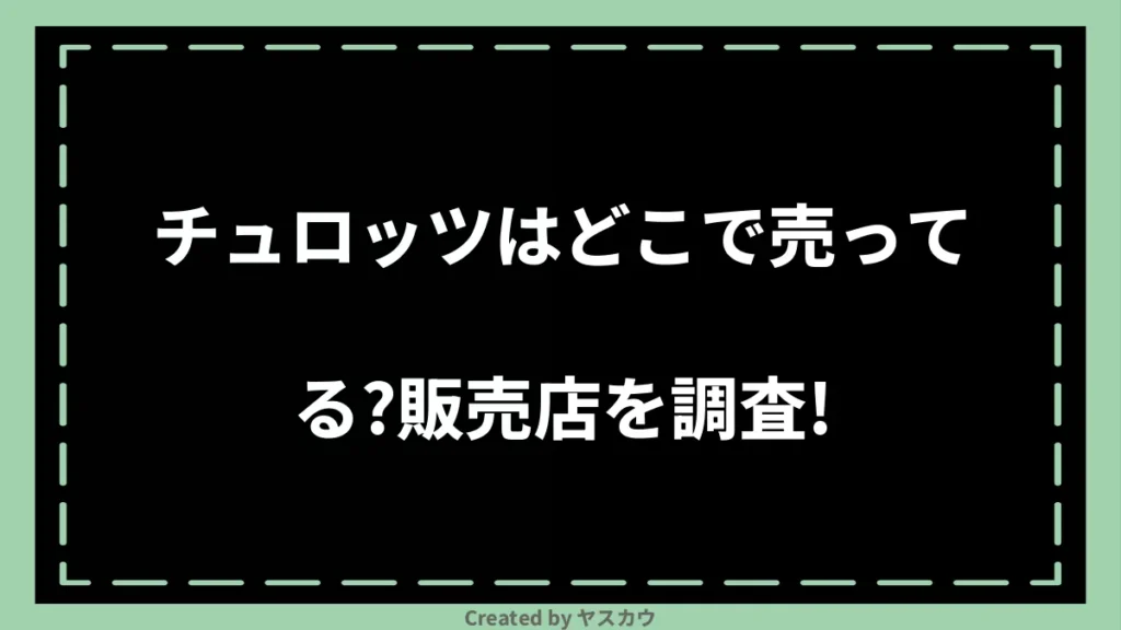 チュロッツはどこで売ってる？販売店を調査！