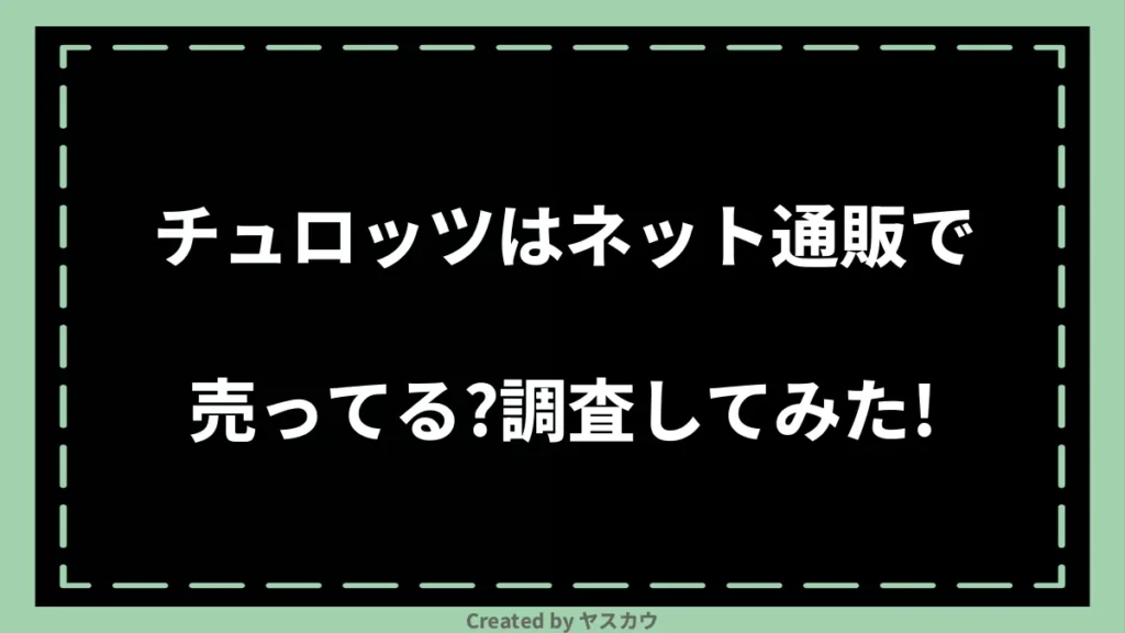 チュロッツはネット通販で売ってる？調査してみた！