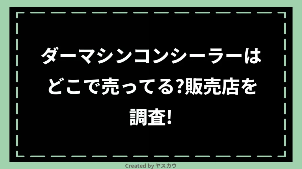 ダーマシンコンシーラーはどこで売ってる？販売店を調査!