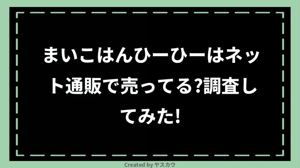 まいこはんひーひーはネット通販で売ってる？調査してみた！