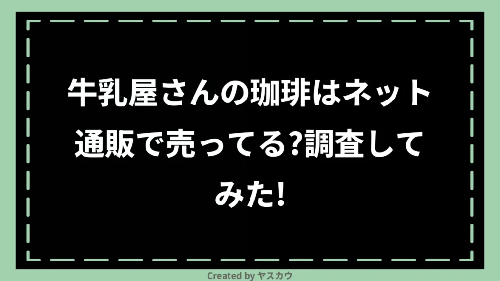 牛乳屋さんの珈琲はネット通販で売ってる？調査してみた！