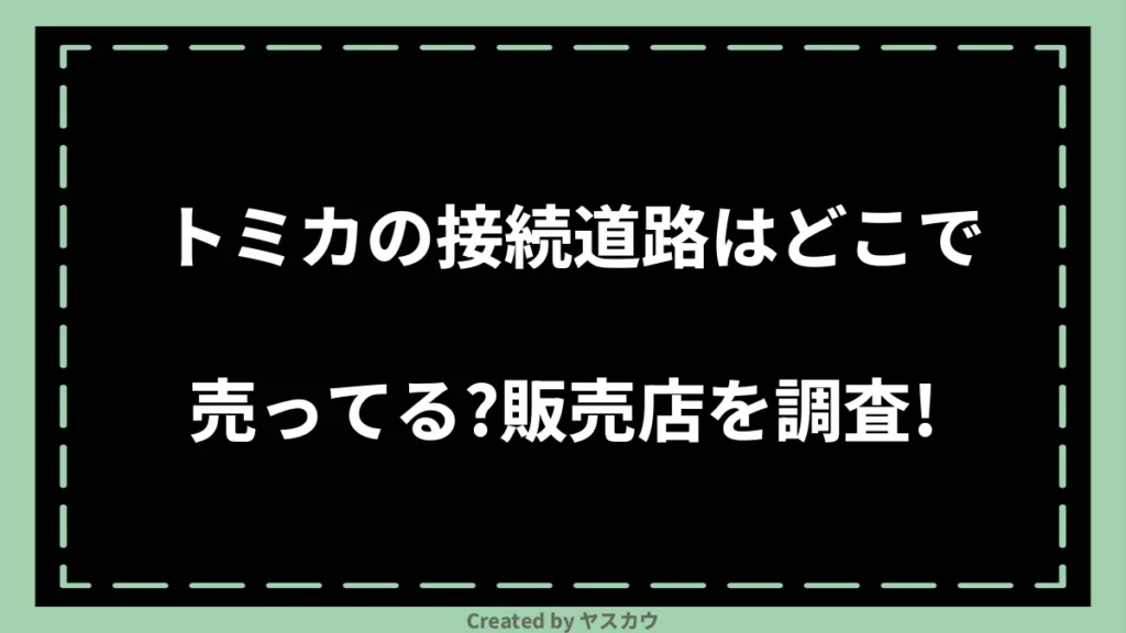 トミカの接続道路はどこで売ってる？販売店を調査！