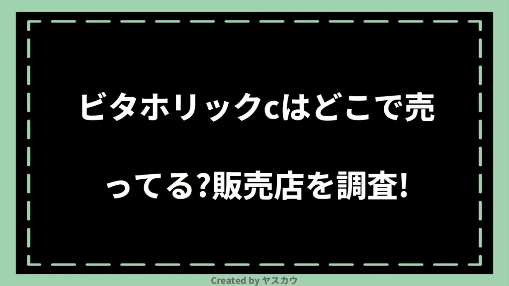 ビタホリックcはどこで売ってる？販売店を調査！