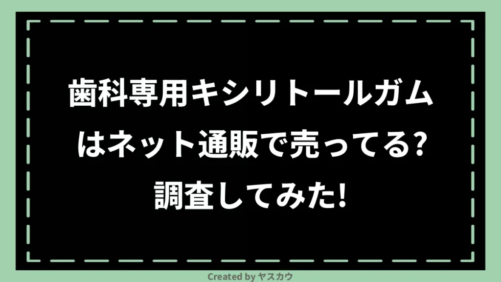 歯科専用キシリトールガムはネット通販で売ってる？調査してみた！