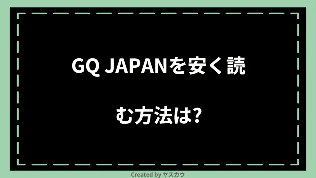 GQ JAPANを安く読む方法は？