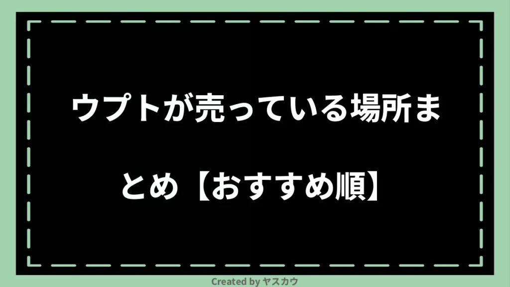 ウプトが売っている場所まとめ【おすすめ順】