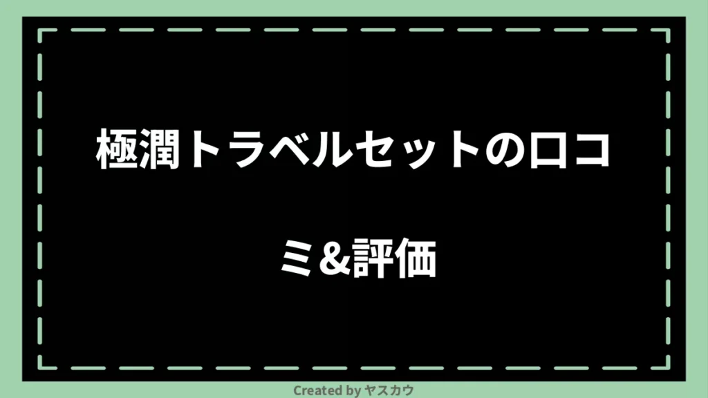 極潤トラベルセットの口コミ＆評価