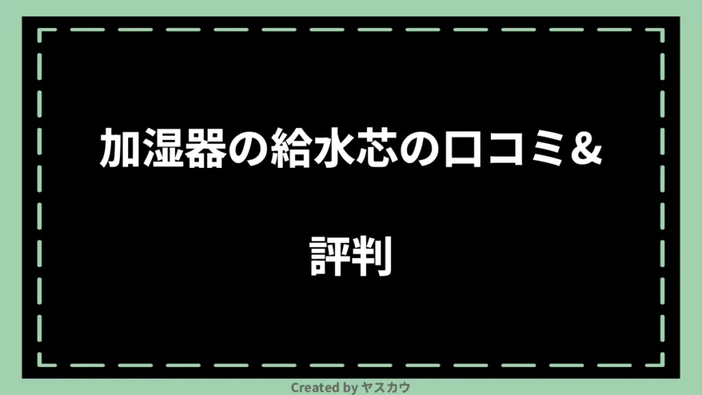 加湿器の給水芯の口コミ＆評判