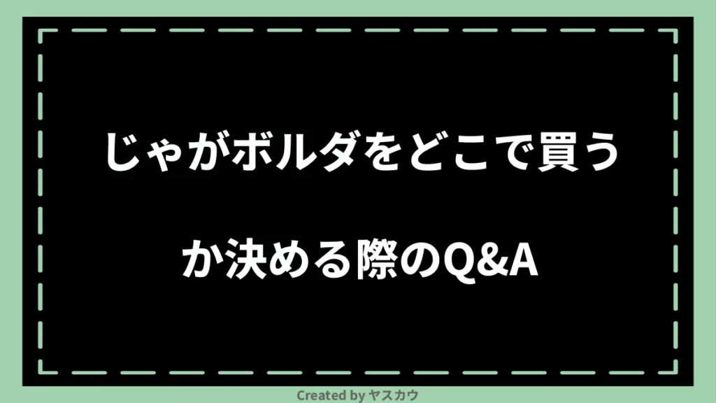 じゃがボルダをどこで買うか決める際のQ＆A