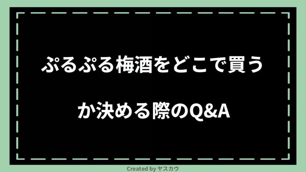 ぷるぷる梅酒をどこで買うか決める際のQ＆A