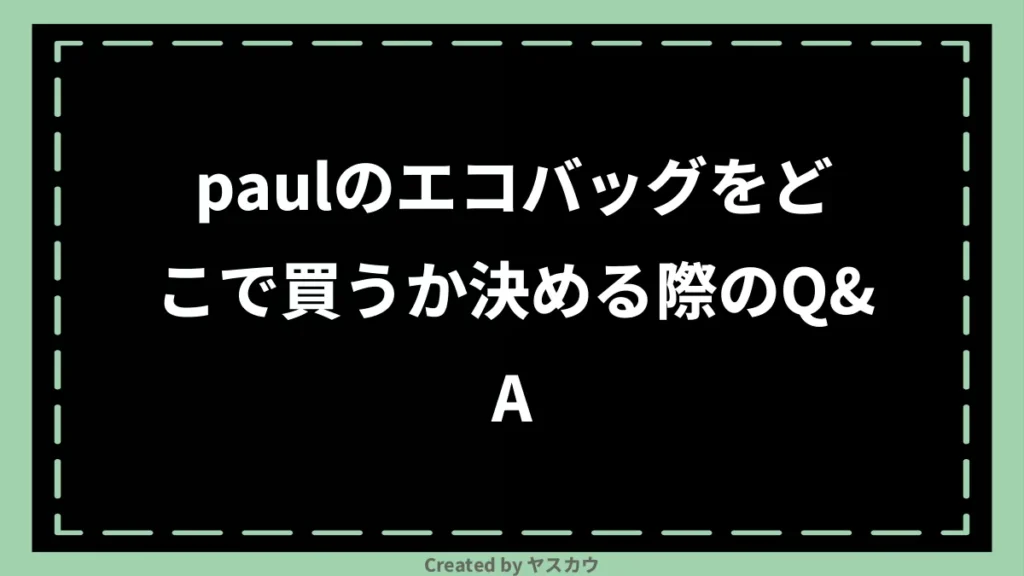 paulのエコバッグをどこで買うか決める際のQ＆A