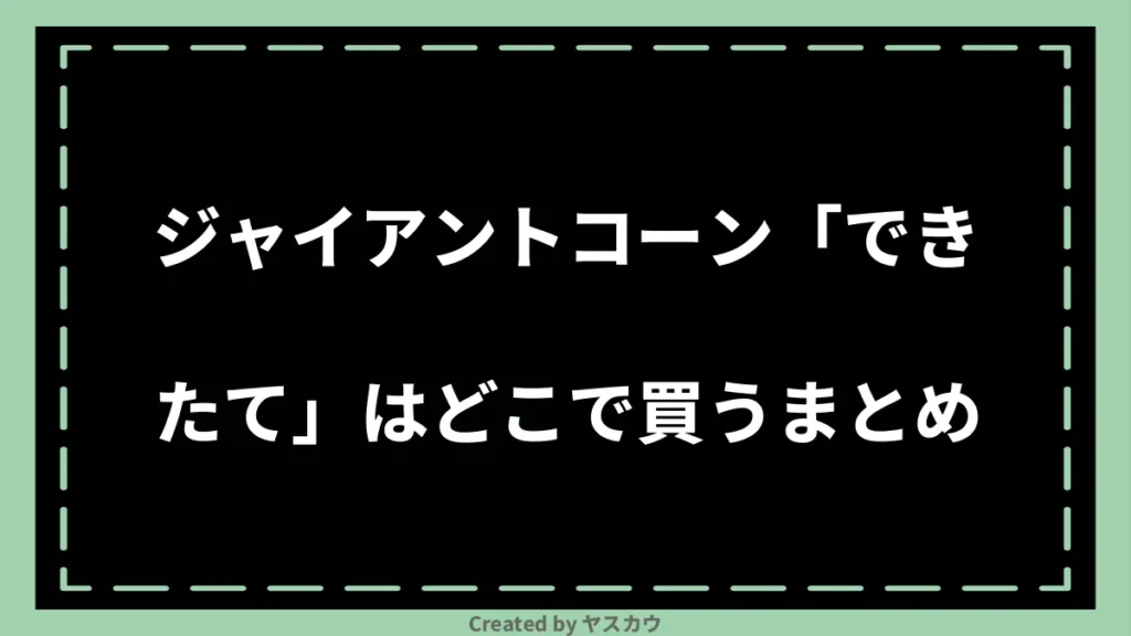 ジャイアントコーン「できたて」はどこで買うまとめ