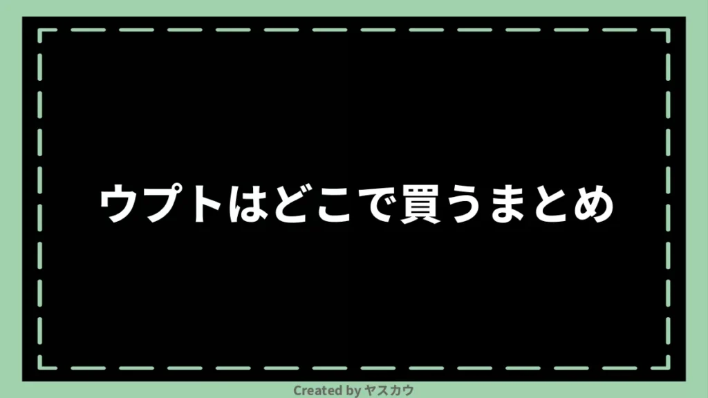 ウプトはどこで買うまとめ