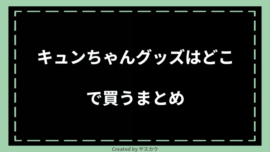 キュンちゃんグッズはどこで買うまとめ