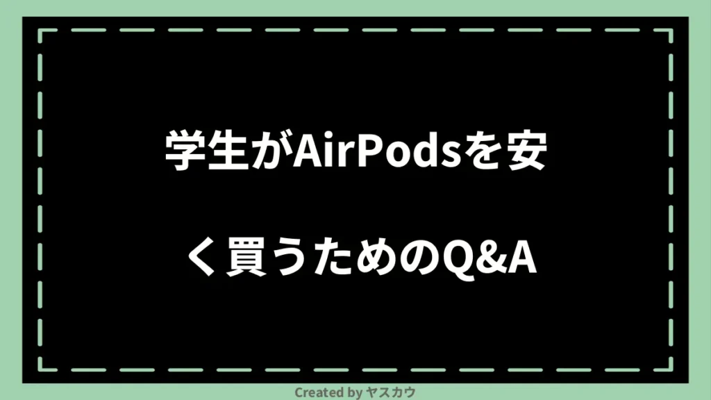 学生がAirPodsを安く買うためのQ＆A