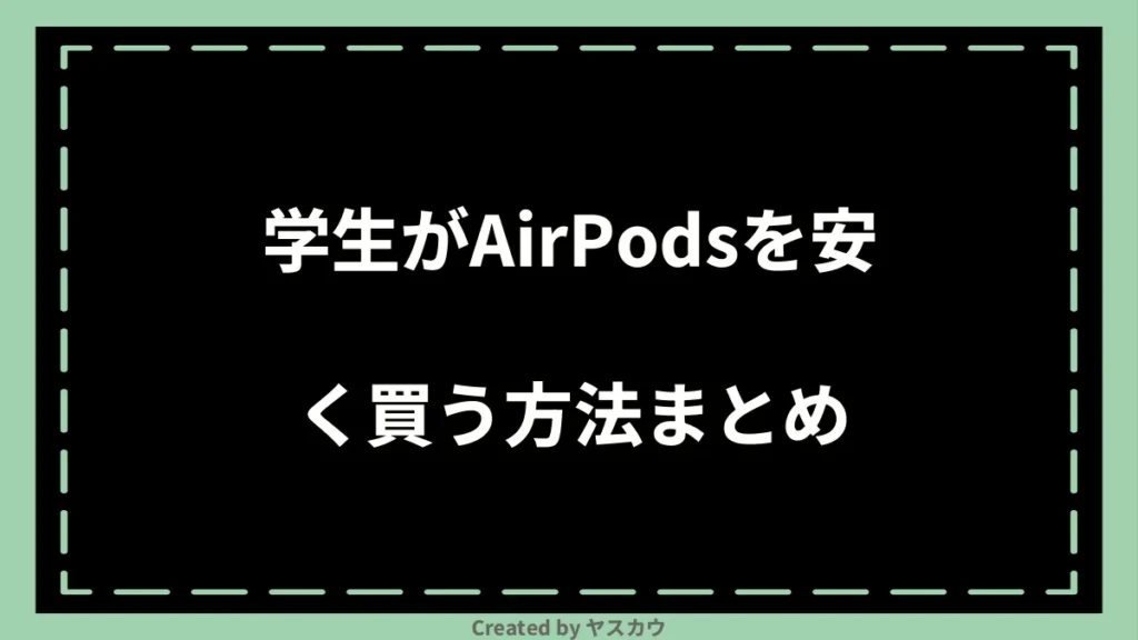 学生がAirPodsを安く買う方法まとめ