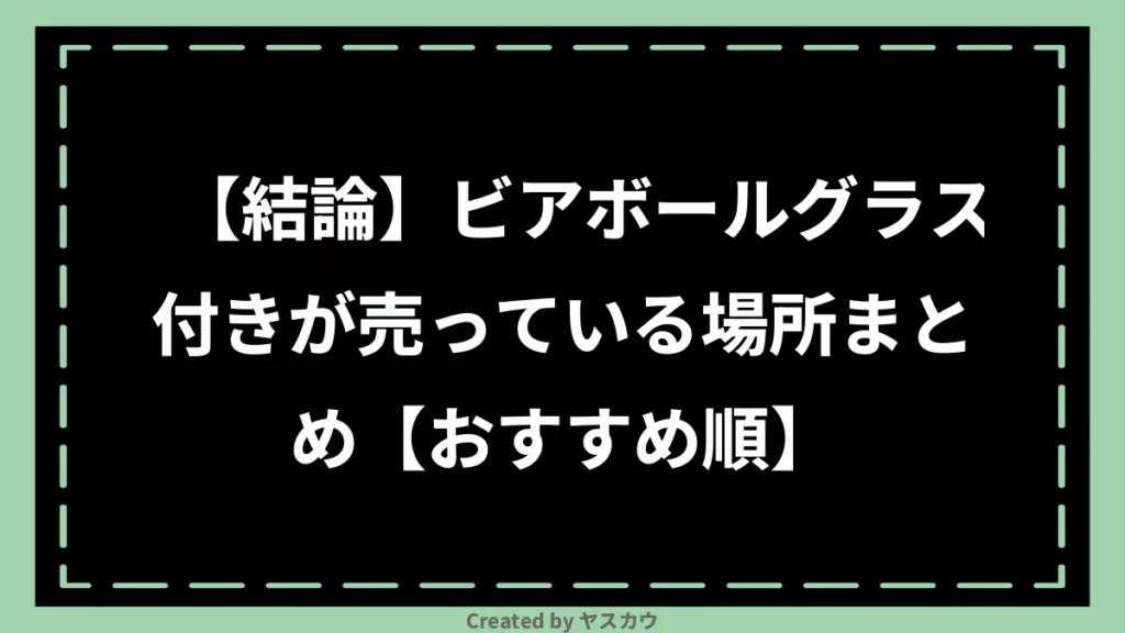 【結論】ビアボールグラス付きが売っている場所まとめ【おすすめ順】