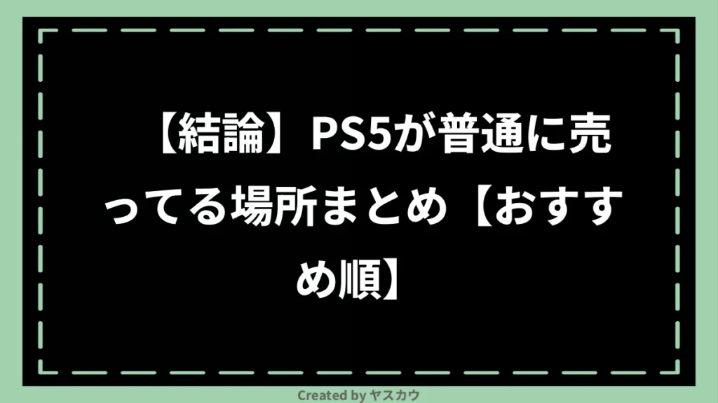 【結論】PS5が普通に売ってる場所まとめ【おすすめ順】