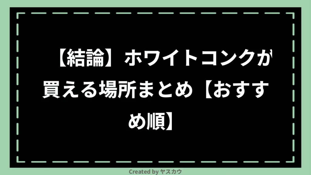 【結論】ホワイトコンクが買える場所まとめ【おすすめ順】