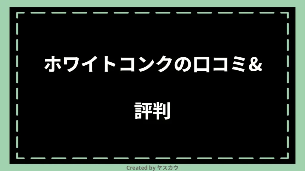 ホワイトコンクの口コミ＆評判