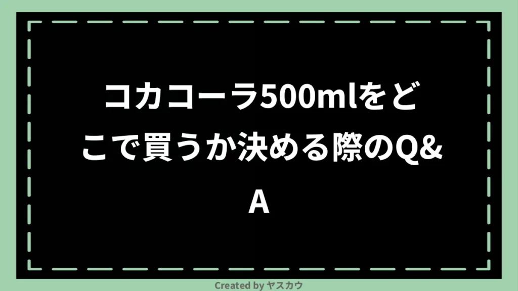 コカコーラ500mlをどこで買うか決める際のQ＆A