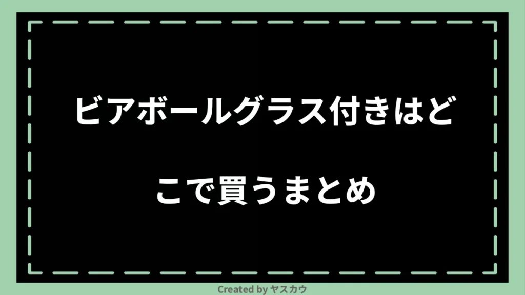 ビアボールグラス付きはどこで買うまとめ