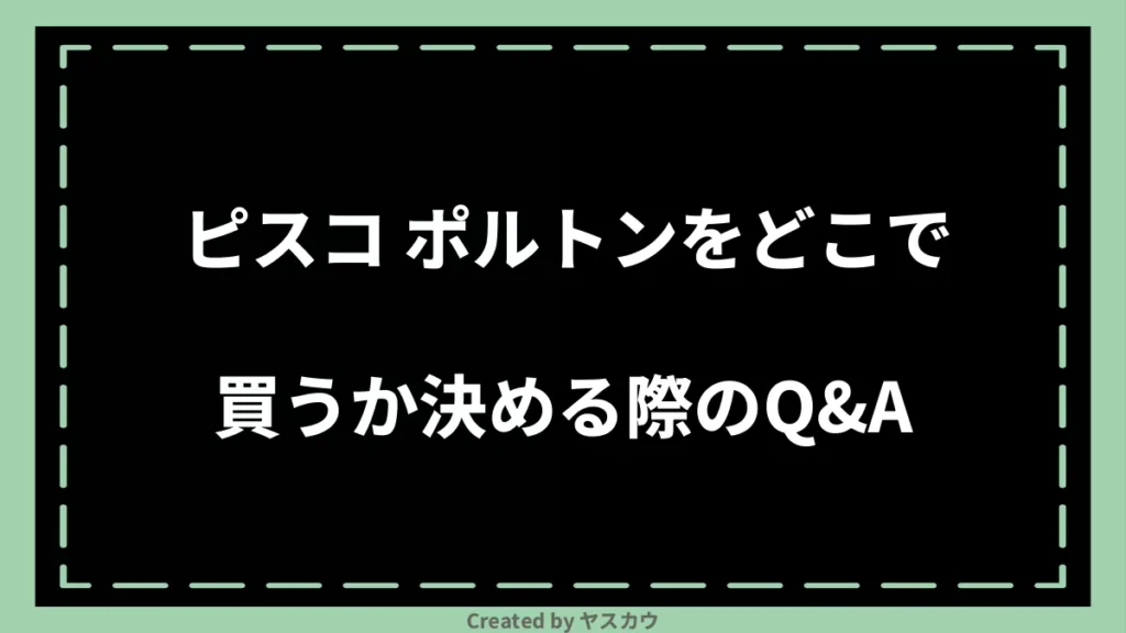 ピスコ ポルトンをどこで買うか決める際のQ＆A