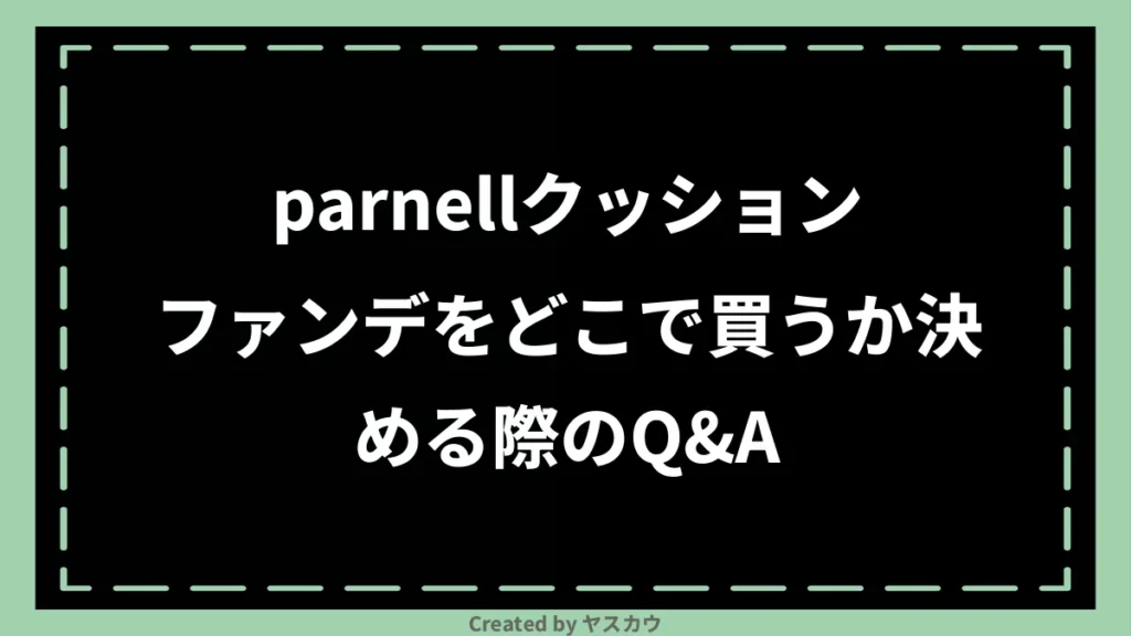 parnellクッションファンデをどこで買うか決める際のQ＆A