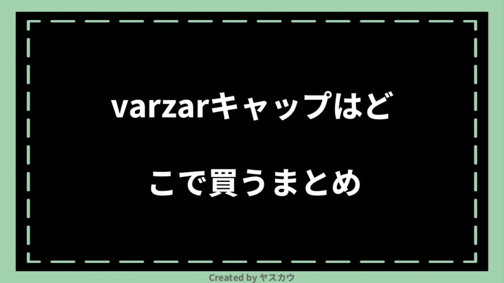 varzarキャップはどこで買うまとめ